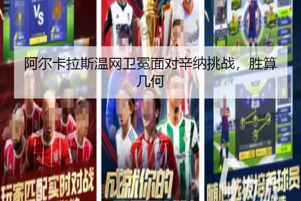 阿尔卡拉斯温网卫冕面对辛纳挑战，胜算几何