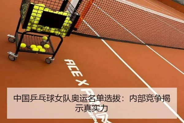中国乒乓球女队奥运名单选拔：内部竞争揭示真实力